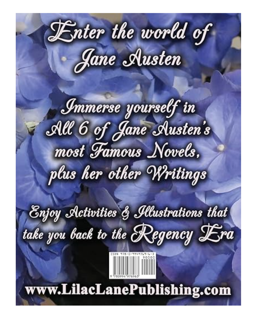 The Ultimate Collection of Jane Austen's Colouring and Activity Books by Eva Maria Hamilton with more than 240 Activities and over 250 Illustrations from 1875-1906 Back Cover Flowers Pride and Prejudice Sense and Sensibility Emma Mansfield Park Persuasion Northanger Abbey Writings Sandition Lady Susan The Watsons Letters Regency Era Lilac Lane Publishing